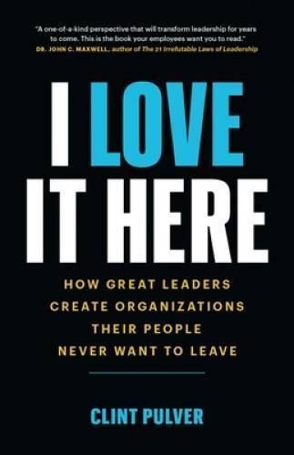 I Love It Here: How Great Leaders Create Organizations Their People – VERY GOOD