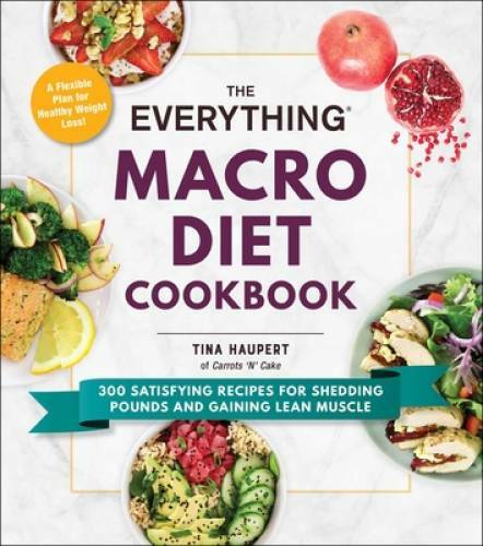 The Everything Macro Diet Cookbook: 300 Satisfying Recipes for Shedding P – GOOD