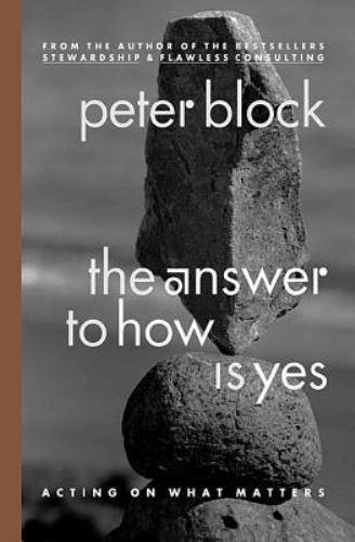 The Answer to How Is Yes: Acting On What Matters, Block, Peter, Book