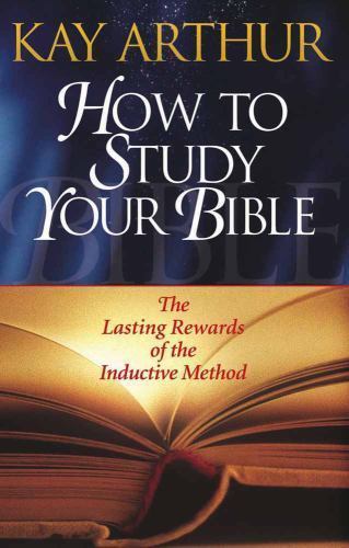 How to Study Your Bible: The Lasting Rew- paperback, Kay Arthur, 0736905448, new