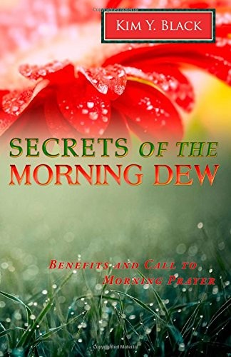 SECRETS OF THE MORNING DEW: BENEFITS AND CALL TO MORNING By Kim Y. Black **NEW**