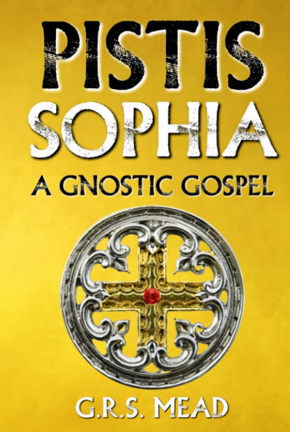 Pistis Sophia: A Gnostic Gospel: Gnostic Texts on the Tradition of Mary by Mead