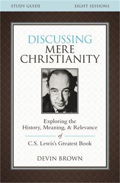 Discussing Mere Christianity Study Guide: Exploring the History, Meaning, and Re