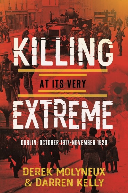 Killing At Its Very Extreme: Dublin: October 1917- November 1920