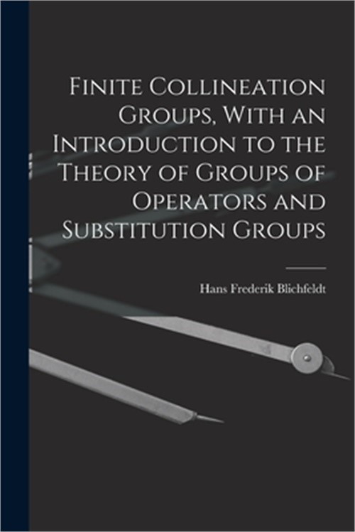 Finite Collineation Groups, With an Introduction to the Theory of Groups of Oper