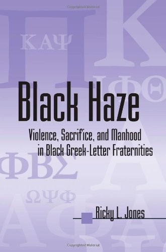 Black Haze: Violence, Sacrifice, and Manhood in Black Greek-Letter Fraternit…