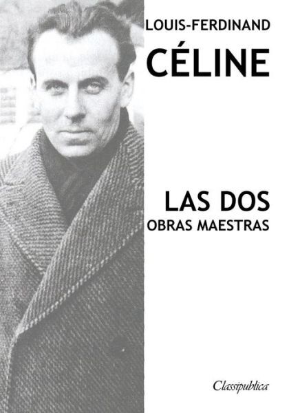 Louis-Ferdinand C?Line – Las Dos Obras Maestras: Viaje Al Fin De La Noche &…