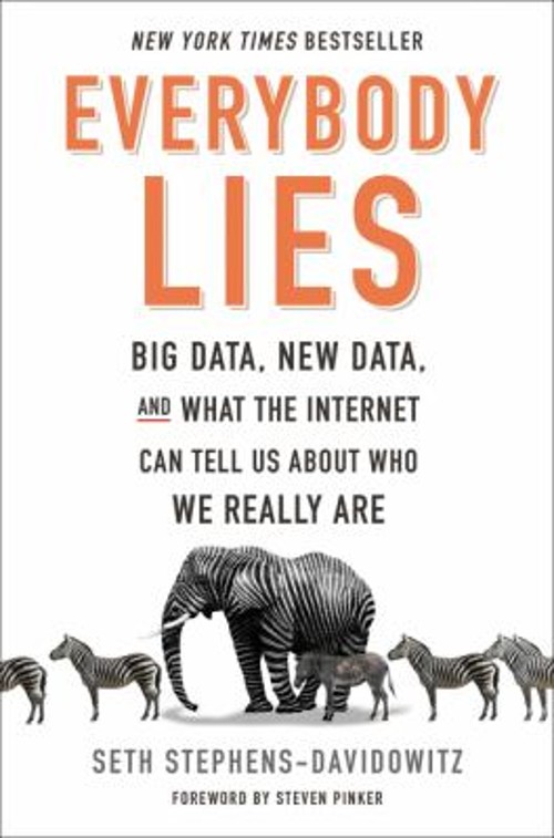 Everybody Lies : Big Data, New Data, and What the Internet Can Te