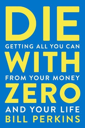 Die With Zero: Getting All You Can fr…, Perkins, Bill