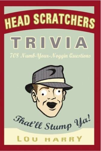Head Scratchers Trivia: 708 Numb – Your – Noggin Questions That&rsquo;ll St – GOOD