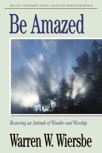 Be Amazed (Minor Prophets): Restoring an Attitude of Wonder and Worship (The…