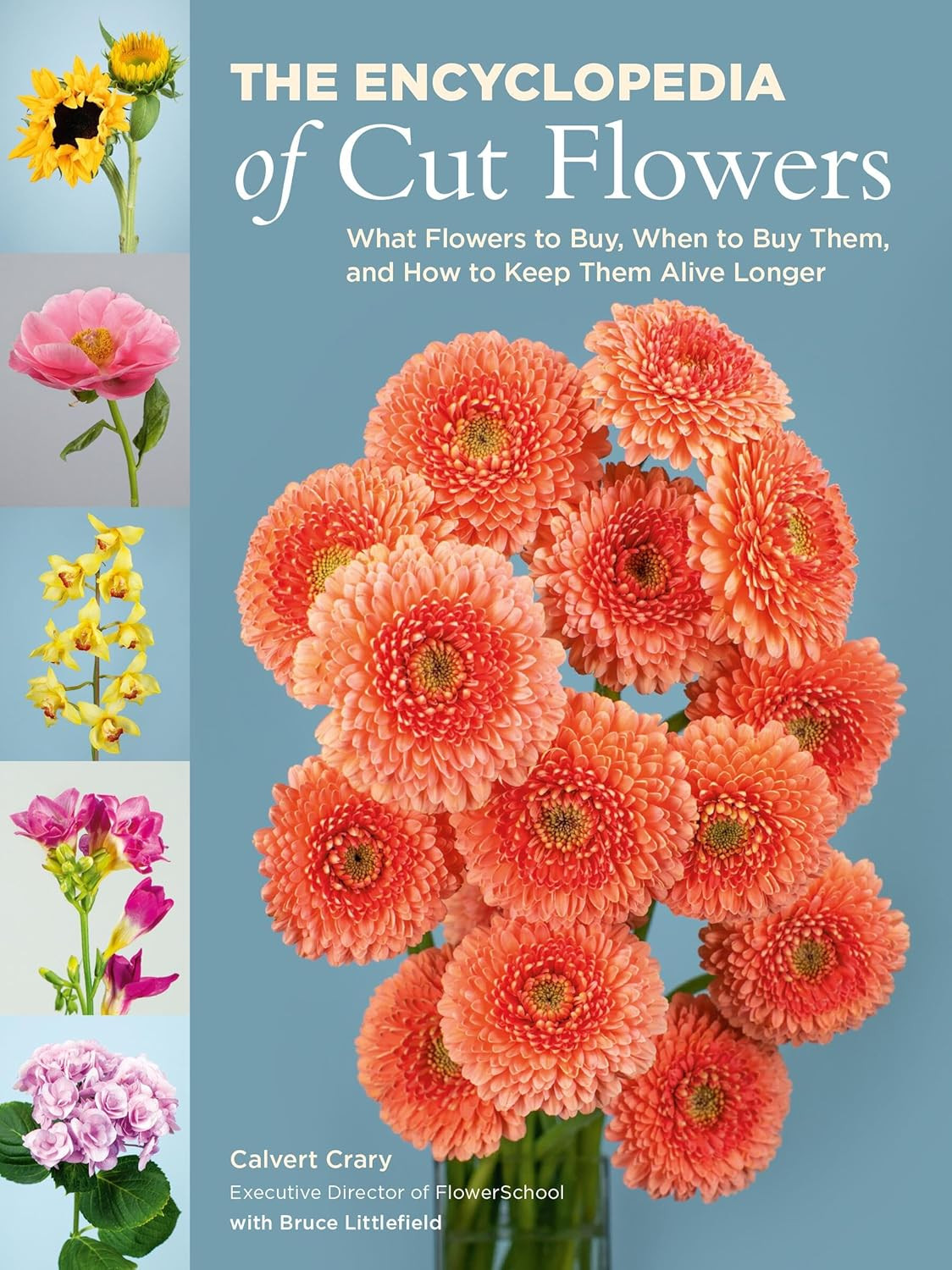 The Encyclopedia of Cut Flowers: What Flowers to Buy, When to Buy Them, and How