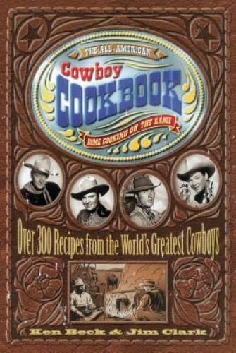 The All-American Cowboy Cookbook: Over 300 Recipes From the World&rsquo;s Great – GOOD