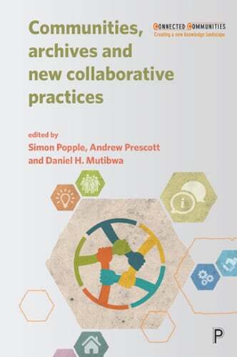 Communities, Archives and New Collaborative Practices by Andrew Prescott: New