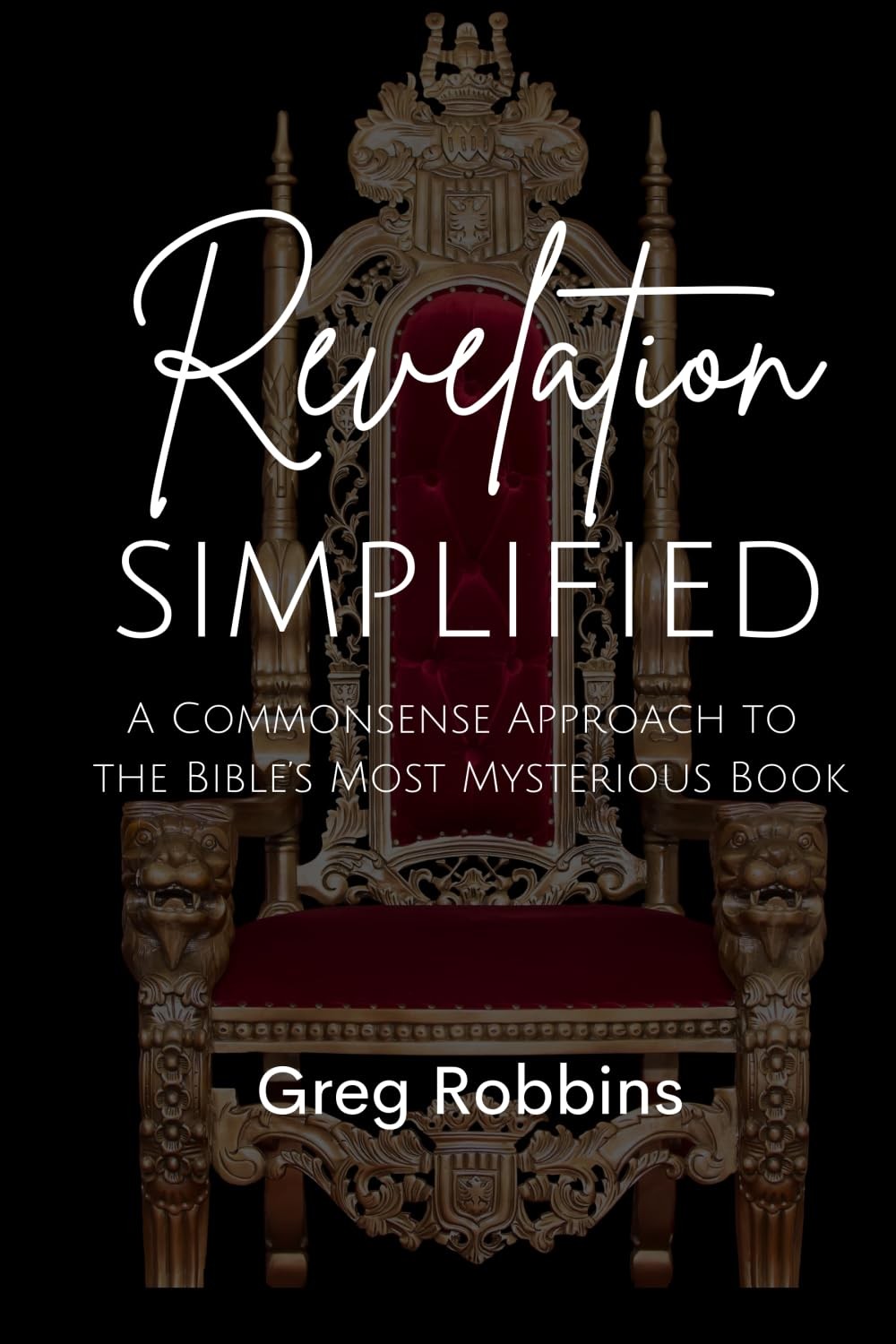 Revelation Simplified: A Commonsense Approach To The Bible&rsquo;s Most Mysterious…