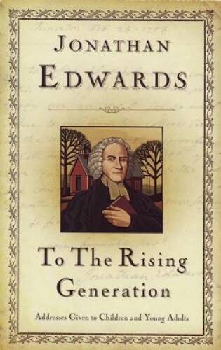 To the Rising Generation – Hardcover By Jonathan Edwards – GOOD