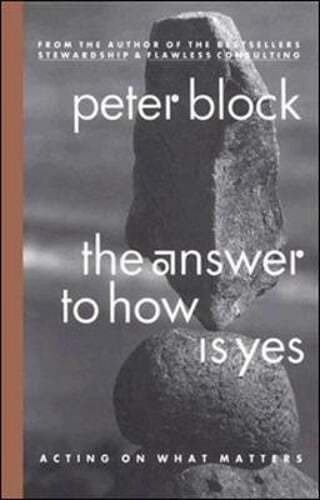 The Answer to How Is Yes: Acting on What Matters by Peter Block: Used