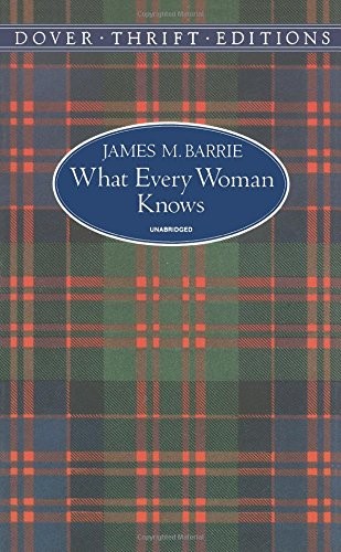What Every Woman Knows (Dover Thrift Editions) by James M. Barrie