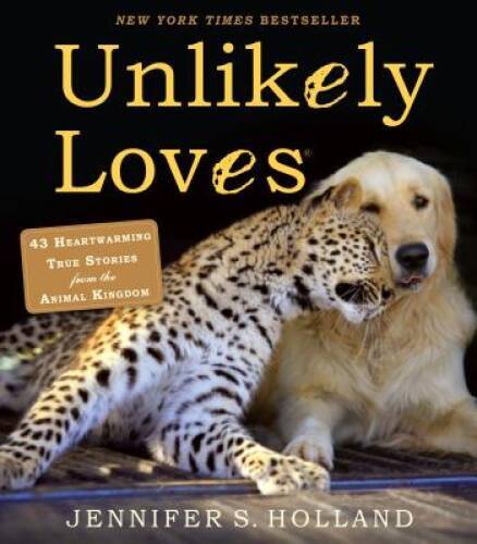 Unlikely Loves: 43 Heartwarming True Stories from the Animal Kingdom (Unl – GOOD