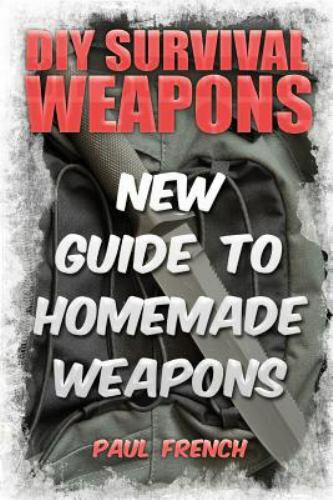 Diy Survival Weapons : New Guide to Homemade Weapons, Paperback by French, Pa…