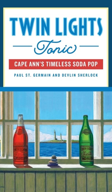 Twin Lights Tonic: Cape Ann&rsquo;s Timeless Soda Pop