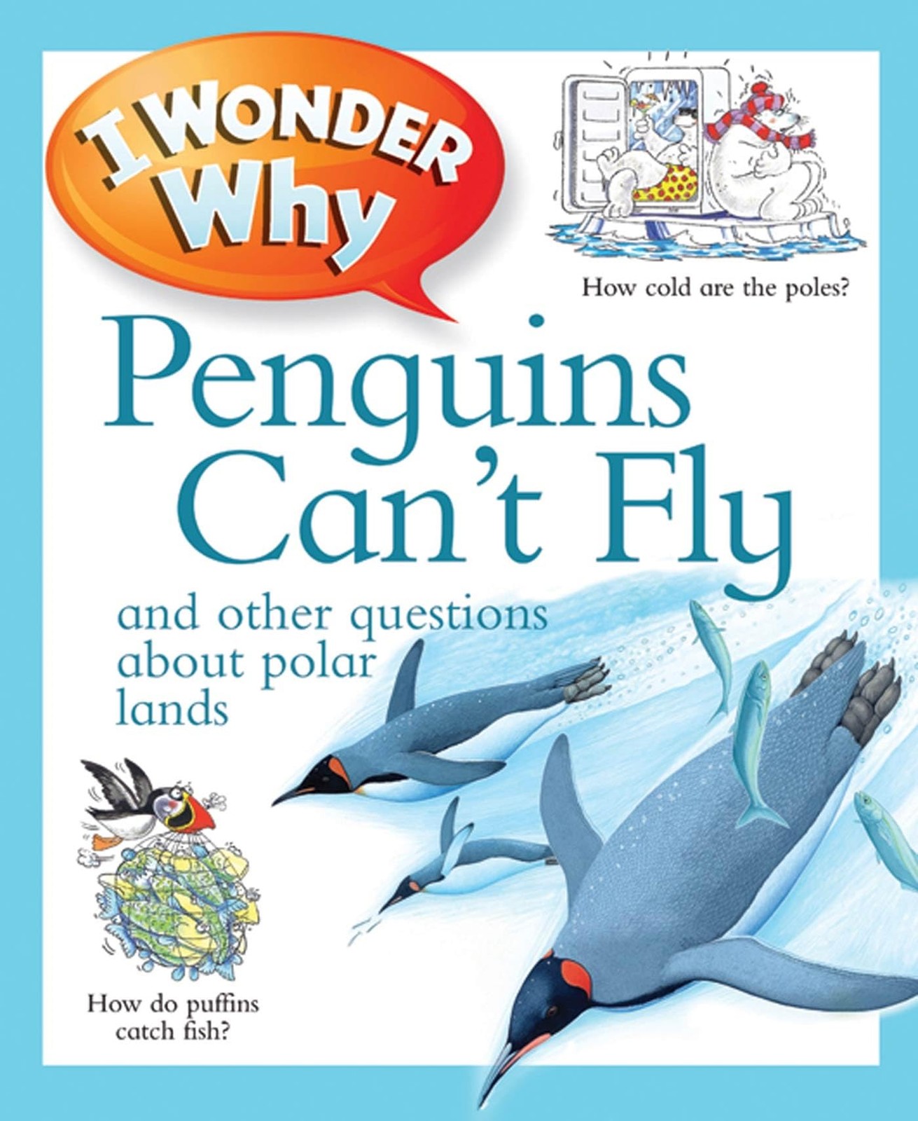 I Wonder Why Penguins Can&rsquo;t Fly: And Other Questions About Polar Lands