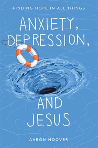 Anxiety, Depression, and Jesus : Finding Hope in A
