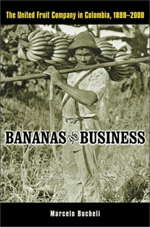 Bananas and Business: The United Fruit Company in Colombia, 1899-2000 (Hardback