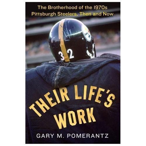 Their Life&rsquo;s Work: The Brotherhood of the 1970s Pittsburgh Steelers, Then – GOOD