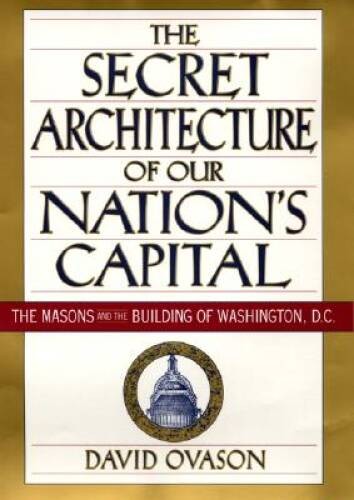 The Secret Architecture of Our Nation&rsquo;s Capital : The Masons and th – ACCEPTABLE