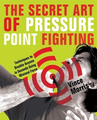 Secret Art of Pressure Point Fighting: Techniques to Disable Anyone in…