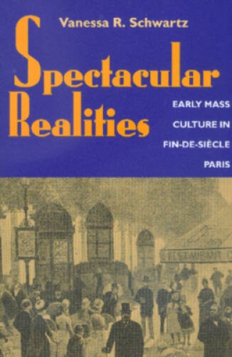 Spectacular Realities: Early Mass Culture in Fin-de-Siecle Paris – GOOD