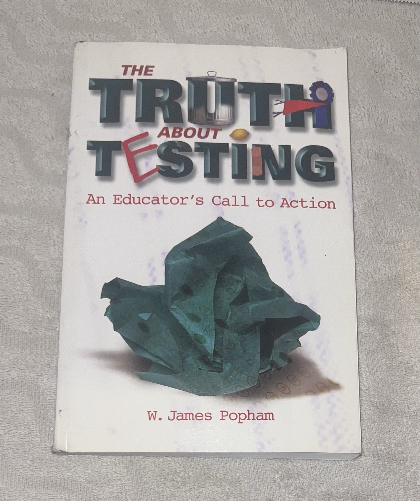 The Truth about Testing An Educator&rsquo;s Call to Action W. James Popham