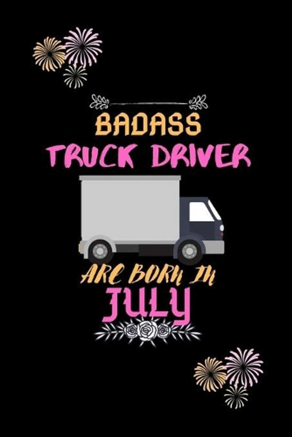 Badass Truck Driver are born in July.: Gift for truck driver birthday or friends