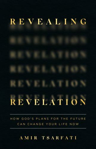 Revealing Revelation: How God&rsquo;s Plans for the Future Can Change Your Life Now