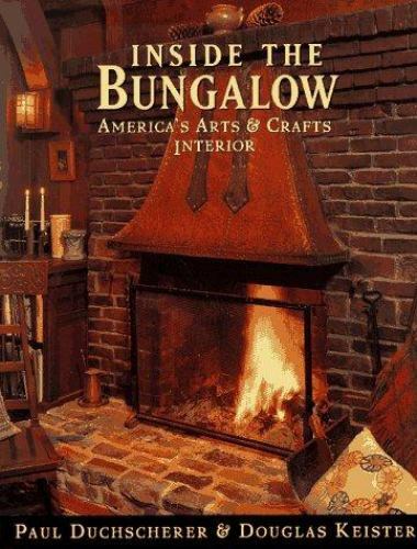 Inside the Bungalow: America&rsquo;s Arts and Crafts Interior by Paul Duchscherer