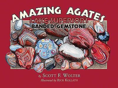 Amazing Agates: Lake Superior&rsquo;s Banded Gemstone by Wolter, Scott F.