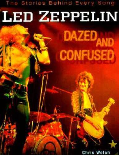 Led Zeppelin: Dazed and Confused: The Stories Behind Every Song By Welch – GOOD