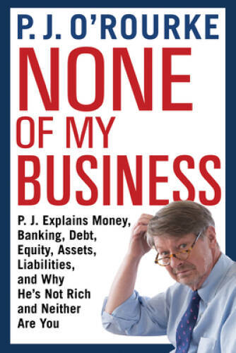 None of My Business – Hardcover By O&rsquo;Rourke, P.J. – GOOD