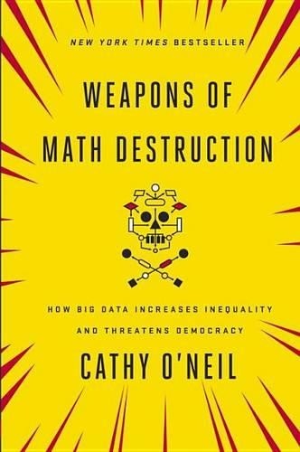 Weapons of Math Destruction: How Big …, O&rsquo;Neil, Cathy
