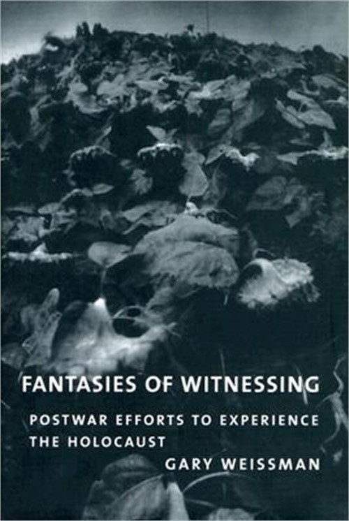 Fantasies of Witnessing: Postwar Efforts to Experience the Holocaust (Hardback o