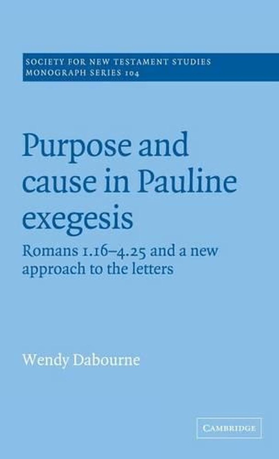 Purpose and Cause in Pauline Exegesis: Romans 1.16-4.25 and a New Approach to th