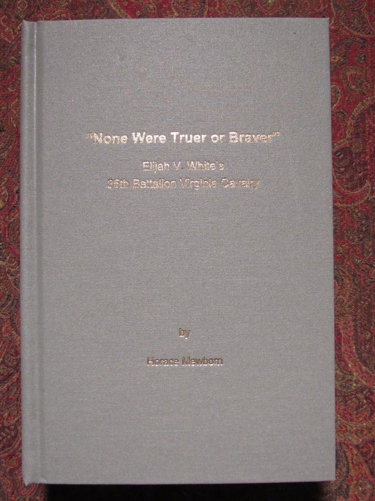 NONE WERE TRUER OR BRAVER – ELIJAH WHITE&rsquo;S 35th BATTALION VIRGINIA CAVALRY -1ST