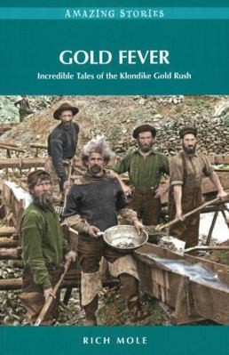 Gold Fever: Incredible Tales of the Klondike Gold Rush (Amazing Stories)