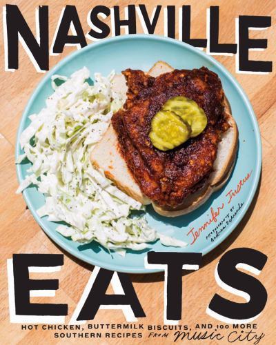 Nashville Eats: Hot Chicken, Buttermilk Biscuits, and 100 More Southern Recipes