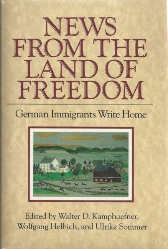 News from the Land of Freedom: German Immigrants Write Home (Documents in Am…