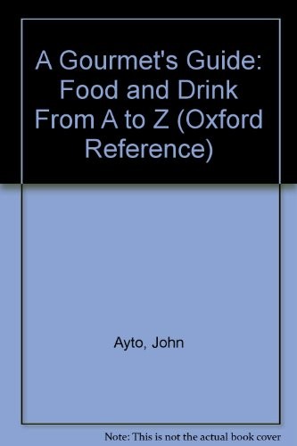 A GOURMET&rsquo;S GUIDE: FOOD AND DRINK FROM A TO Z (OXFORD By John Ayto **Excellent**