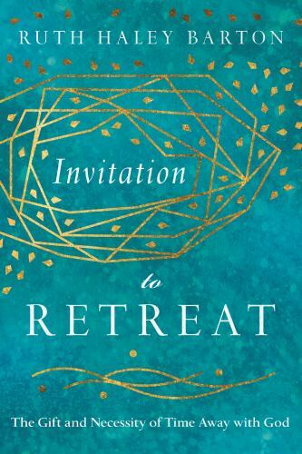 Invitation to Retreat : The Gift and Necessity of Time Away with God by Ruth…
