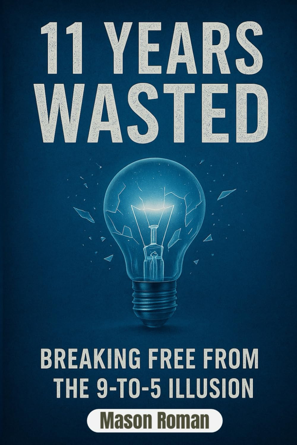 11 Years Wasted: Breaking Free From The 9-5 Illusion