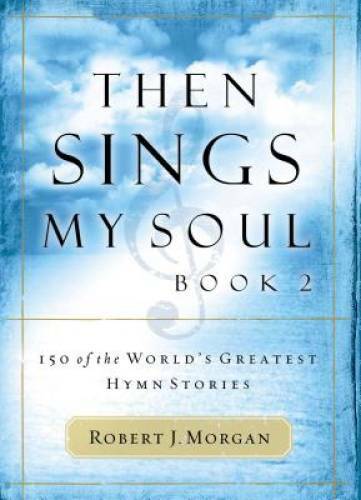 Then Sings My Soul, Book 2: 150 of the World&rsquo;s Greatest Hymn Stories – GOOD